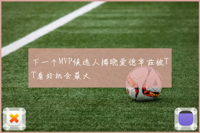 下一个MVP候选人揭晓爱德华兹被TT看好机会最大